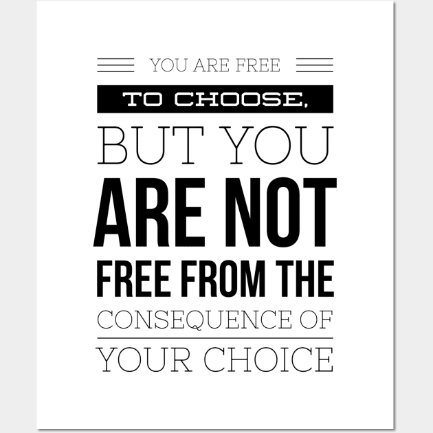 You are free to choose but you are not free from the consequences of your choice Wall Art by GMAT